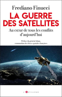La guerre des satellites : Au coeur de tous les conflits d'aujourd'hui