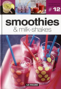 Tendances gourmandes Tome 12 : smoothies & milk-shakes