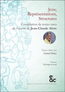 Jeux, representations, structures : compilation des textes rares de l'oeuvre de Jean-Claude Abric