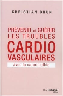 Prévenir et guérir les troubles cardio-vasculaires - avec la naturopathie