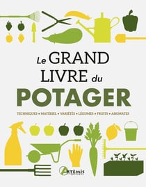 Le grand livre du potager : Techniques, matériel, variétés, légumes, fruits, aromates