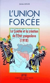 L'union forcée - la Croatie et la création de l'Etat yougoslave (1918)