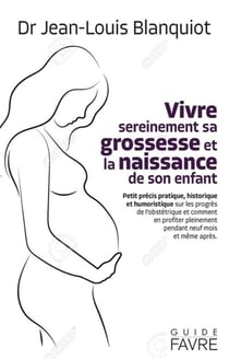 Vivre sereinement sa grossesse et la naissance de son enfant : Petit précis pratique, historique et humoristique sur les progrès de l'obstétrique et comment en profiter pleinement pendant neuf mois et même après
