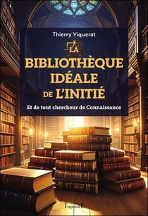 La bibliothèque idéale de l'Initié : Et de tout chercheur de connaissance
