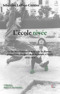L'école rêvée : Le dr Max Fourestier et la ville de Vanves - Promoteurs du sport et de la nature à l'école - 1950-1973