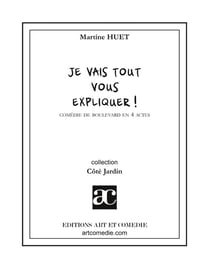 Je vais tout vous expliquer ! : Comédie de boulevard en quatre actes