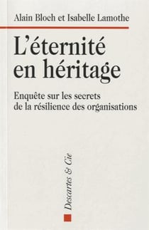 L'éternité en héritage - enquête sur les secrets de la résilience des organisations