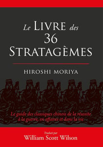 Le livre des 36 stratagèmes - le guide des classiques chinois de la réussite à la guerre, en affaires et dans la vie