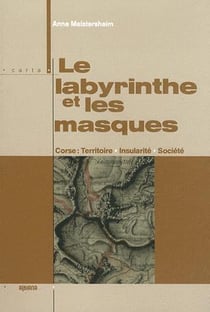 Le labyrinthe et les masques - Corse, territoire, insularité, société