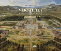 Versailles - la fabrique d'un chef-d'oeuvre