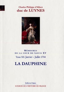 Mémoires sur le cour de Louis XV Tome 12 - (janvier-juillet 1745) la dauphine