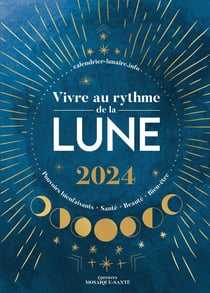 Vivre au rythme de la lune : pouvoirs bienfaisants, santé, beauté, bien-être (édition 2024)