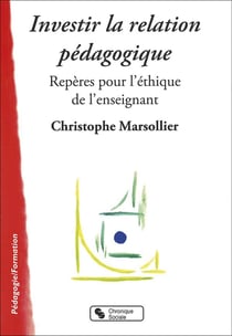 Investir la relation pédagogique - repères pour l'éthique de l'enseignant