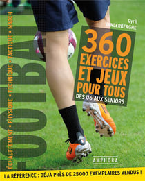 Football - 360 exercices et jeux pour tous - des U6 aux seniors