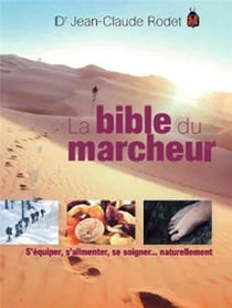 La bible du marcheur - s'équiper, s'alimenter, se soigner... naturellement