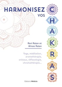 Harmonisez vos chakras : yoga, méditation, aromathérapie, cristaux, réflexologie, chromathérapie...