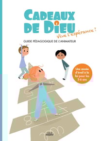 Cadeaux de Dieu : vive l'espérance ! guide pédagogique de l'animateur