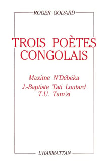 Trois poètes congolais : Maxime N'Debeka, J.-Baptiste Tati Loutard, T.U. Tam'si