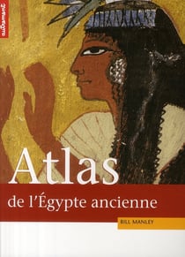 Atlas historique de l'Egypte ancienne - de Thèbes à Alexandrie : la tumultueuse épopée des pharaons