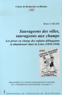 Sauvageons des villes, sauvageons des champs. les prises en charge des enfants délinquants et abandonnés dans la loire, 1850-1950