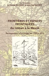 Frontières et espaces frontaliers du Léman à la Meuse - recompositions et échanges de 1789 à 1814