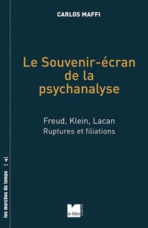 Le souvenir-écran de la psychanalyse - Freud, Klein, Lacan - ruptures et filiations