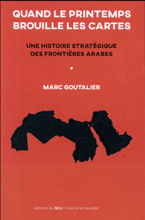 Quand le printemps brouille les cartes - une histoire stratégique des frontières arabes