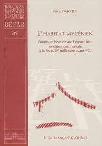L'habitat mycénien - formes et fonctions de l'espace bâti en grèce continentale à la fin du iie millénaire avant j.-c.