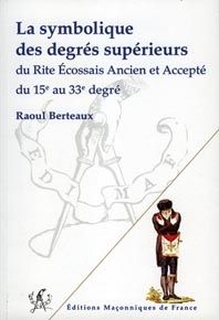 La symbolique des degrés supérieurs - du rite écossais ancien et accepté du 15e au 33e degré