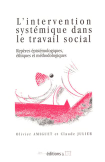 L'intervention systémique dans le travail social - repères épistémologiques, éthiques et méthodologiques