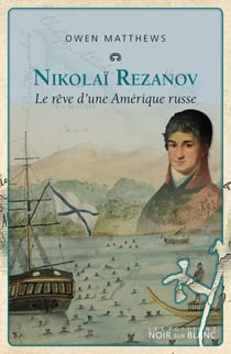 Nicolaï Rezanov - le rêve d'une Amérique russe