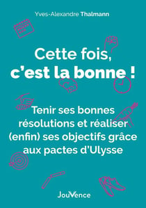 Cette fois, c'est la bonne : tenir ses bonnes résolutions et réaliser (enfin) ses objectifs grâce aux pactes d'Ulysse
