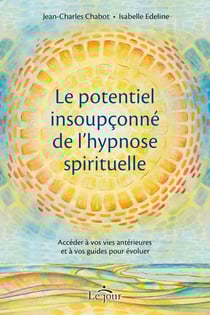 Le potentiel insoupçonné de l'hypnose spirituelle : Accéder à vos vies antérieures et à vos guides pour évoluer