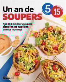 Un an de soupers en 5-15 : Nos 260 meilleurs soupers simples et rapides de tous les temps