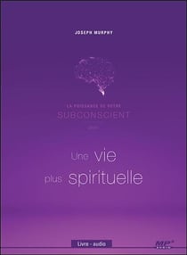 La puissance de votre subconscient pour une vie plus spirituelle