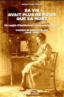Sa vie avait plus de poids que sa mort : un couple d'instituteurs savoyards pacifistes - courriers de guerre et de paix (1900-1933)