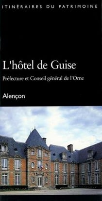 L'hôtel de Guise, Préfecture et Conseil général de l'Orne, Alençon