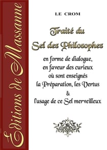 Traité du sel des philosophes en forme de dialogue, en faveur des curieux où sont enseignés la préparation, les vertus & l'usage de ce sel merveilleux