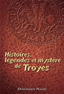 Histoires, légendes et mystère de troyes