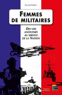 Femmes de militaires - des vies anonymes au service de la nation