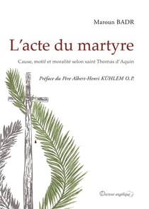 L'acte du martyre - cause, motif et moralité selon saint Thomas d'Aquini