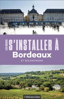 Les guides S'installer à : Bordeaux et ses environs