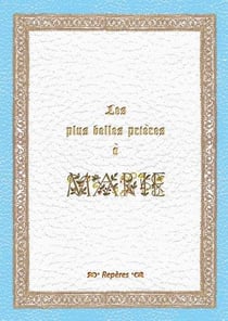 Les plus belles prières à Marie - Prières et Poèmes à Notre-Dame du 1er au XXIe siècle