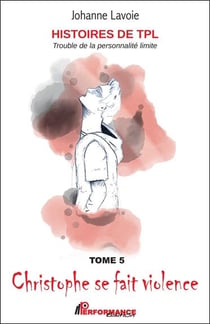 Histoires de TPL : trouble de la personnalité limite - Christophe se fait violence t.5 - Emilie et ses sautes d'humeur t.6