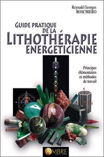 Guide pratique de la lithothérapie énergéticienne - principes élémentaires et méthodes de travail