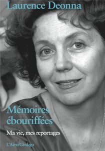 Mémoires ébouriffées - ma vie, mes reportages