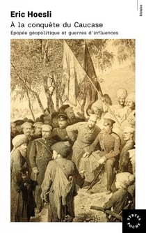 À la conquête du caucase : épopée géopolitique et guerres d'influences
