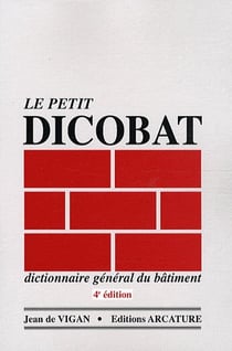 Le petit dicobat, dictionnaire général du bâtiment (4e édition)