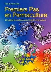 Premiers pas en permaculture - 50 projets et solutions pour le jardin et la maison