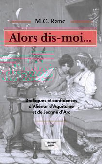 Alors dis-moi... dialogues et confidences d'alienor d'Aquitaine et de Jeanne d'Arc